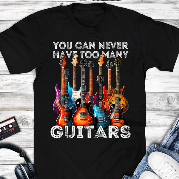 Electric Guitars You Can Never Have Too Many Guitars T-shirt