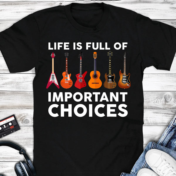 Guitarist Life Is Full Of Important Choices T-shirt