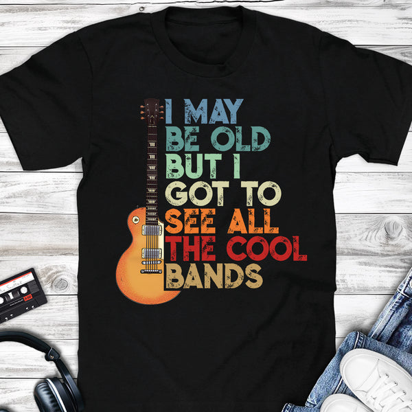 I May Be Old But I Got To See All The Cool Bands Single Cut Guitar T-shirt