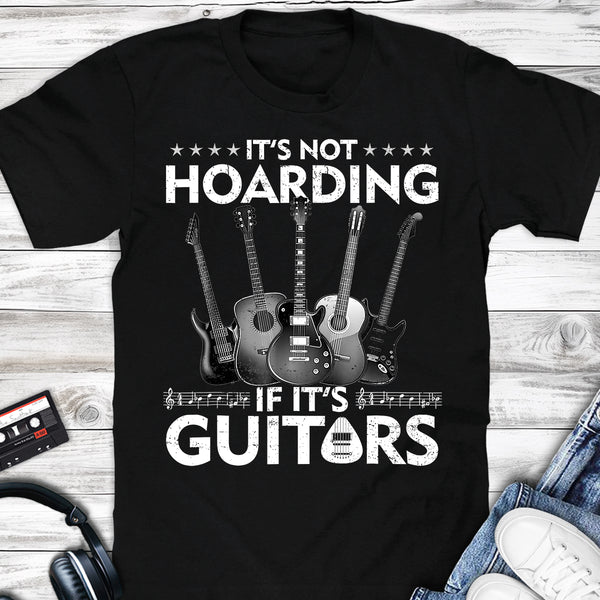 It's Not Hoarding If It's Guitars T-shirt