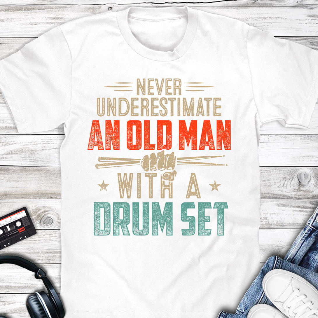 Never Underestimate An Old Man With A Drum Set T-shirt White