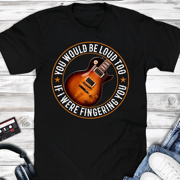 You Would Be Loud Too Funny Single Cut Electric Guitar T-shirt